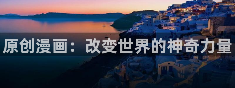 蛙漫免费漫画官网：原创漫画：改变世界的神奇力量